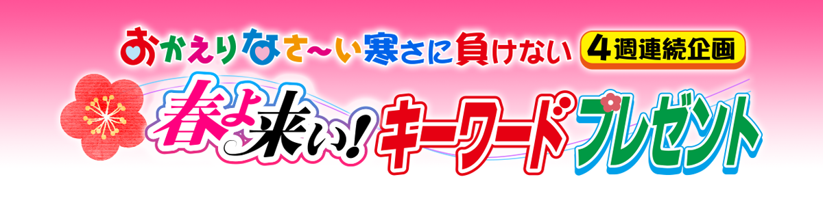 おかえりなさ い寒さに負けない４週連続企画 春よ来い キーワードプレゼント 福井テレビ