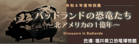 特別展「バッドランドの恐竜たち～北アメリカの1億年～」