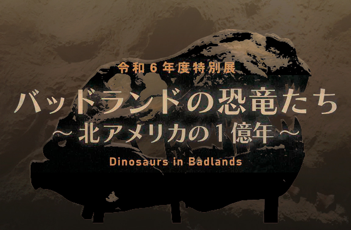 特別展「バッドランドの恐竜たち～北アメリカの1億年～」